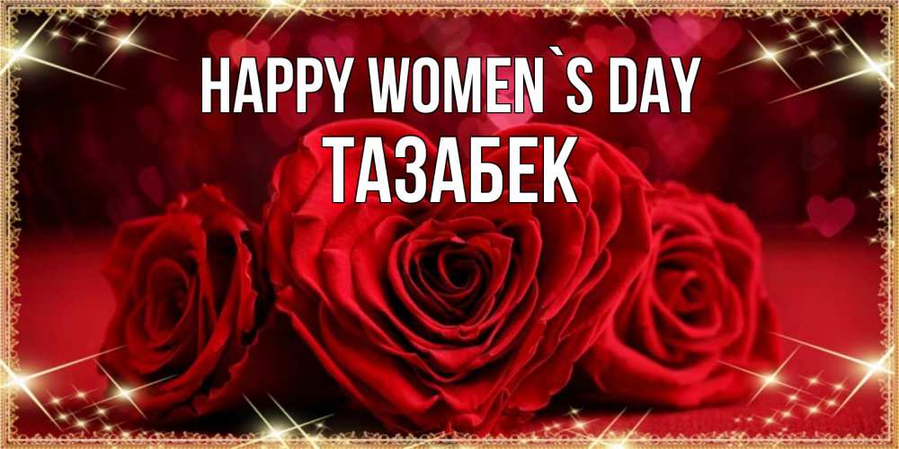 Greetings card с именем, ТАЗАБЕК happy women`s day три красные розы Greetings with text for free download 